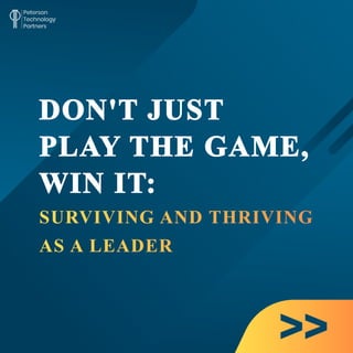 DON'T JUST
PLAY THE GAME,
WIN IT:
DON'T JUST
PLAY THE GAME,
WIN IT:
SURVIVING AND THRIVING
AS A LEADER
 