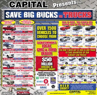 s…
                                                                                                                                            CAPITAL                                                                                                                                                                                                                                                                      Present


                                                                                                                                                                                             SCAN FROM YOUR
                                                                                             INTRODUCING SMART PURCHASE.
                                                                                                   LOWER PAYMENTS!
                                                                                                                                                                                         SMART PHONE AND VISIT
                                                                                                                                                                                            AT CAPITALGMC.CA
                                                                                                                                                                                                               US                                                                                                                                                                                                                            FALL IS HERE. THE LEAVES ARE
                                                                                                                            SEE CAPITAL GMC FOR DETAILS.
                                                                                                                                                                                                                                                                                                                                                                                                                                             FALLING AND SO ARE THE PRICES
                                                                                                                                                                                                                                                                                                                                                                           OVER 1500
General Motors is pleased to announce the reintroduction of leasing on all 2010 and Select 2011 Buick and Cadillac Models




                                                                                                                                                                                                                                               General Motors is pleased to announce the reintroduction of leasing on all 2010 and Select 2011 Buick and Cadillac Models
                                                                                                                                                                                                                                               General Motors is pleased to announce the reintroduction of leasing on all 2010 and Select 2011 Buick and Cadillac Models
                                                                                                                                                               NEW 2010 CANYON#30648 REG CAB
                                                                                                                                                                            STK.
                                                                                                                                                                                 2WD
                                                                                                                                                                           2.9L DOHC, AIR CONDITIONING, LOCKING DIFFERENTIAL, ONSTAR.
                                                                                                                                                                                          LIST PRICE $25,795




                                                                                                                                                                                                                                                                                                                                                                           VEHICLES TO
                                                                                                                                                                                     INCL $1,500 LOYALTY & CASH FOR CLUNKER



                                                                                                                               ONLY AT CAPITAL GMC
                                                                                                                                                               $
                                                                                                                                                                12,996                              OR
                                                                                                                                                                                                         $
                                                                                                                                                                                                            48WEEKLY                TXPD
                                                                                                                                                                                                                                                                                                                                                                                                                                   2010 FORD MUSTANG GT
                                                                                                                                                                                                                                                                                                                                                                                                                                                  STK# 81134A
                                                                                                                                                                                                                                                                                                                                                                                                                                                  WAS $28,900
                                                                                                                                                                                                                                                                                                                                                                                                                                                                                      2010 LINCOLN MKZ AWD
                                                                                                                                                                                                                                                                                                                                                                                                                                                                                                      STK# 81428A
                                                                                                                                                                                                                                                                                                                                                                                                                                                                                                      WAS $33,900
                                                                                                                                                                                                                                                                                                                                                                                                                                                                                                                                                  2010 DODGE CHARGER
                                                                                                                                                                                                                                                                                                                                                                                                                                                                                                                                                          STK# 81386A
                                                                                                                                                                                                                                                                                                                                                                                                                                                                                                                                                          WAS $19,900

                                                                                                                                                                                                                                                                                                                                                                                                                                       ON SALE NOW FOR                              ON SALE NOW FOR                                       ON SALE NOW FOR
                                                                                                                                                  NEW 2010 SIERRA 1500 STK. #30653 EXT CAB SLE
                                                                                                                                                                       4WD
                                                                                                                                                                                                                                                                                                                                                                           CHOOSE FROM                                                     24,980                                       29,980                                                16,980
                                                                                                                                                                                                                                                                                                                                                                                                                                       $                          or $202           $                                or $241              $                           or $139
                                                                                                                                                                                                                                                                                                                                                                                                                                                                 BI Weekly                                          BI Weekly                                        BI Weekly
                                                                                                                                                                        5.3L FLEX FUEL V8, SLE INTERIOR PKG, 18” CHROME WHEELS, XM RADIO,
                                                                                                                                                                              SUNROOF, Z71, HD TRAILERING PKG, INCLUDES CHROME PKG.
                                                                                                                                                                                          LIST PRICE $47,530
                                                                                                                                                                                     INCL $1,500 LOYALTY & CASH FOR CLUNKER



                                                                                                                               ONLY AT CAPITAL GMC
                                                                                                                                                               $
                                                                                                                                                                   29,477                                 $
                                                                                                                                                                                                              99WEEKLY
                                                                                                                                                                                                                                                                                                                                                                           SASKATCHEWAN’S
                                                                                                                                                                                                    OR                              TXPD
                                                                                                                                                                                                                                                                                                                                                                                                                                   2010 CHRYSLER SEBRING LX                          2008 FORD F-150 LARIAT                                 2006 CHEVY SUBURBAN 4X4
                                                                                                                                                                                                                                                                                                                                                                                                                                                                                         CREW CAB 4X4
                                                                                                                                                           NEW 2010 SIERRA 1500 4WD CREW CAB                                                                                                                                                                                                                                                      STK# 813
                                                                                                                                                                                                                                                                                                                                                                                                                                                       81311A                                                                                             STK# 81291B




                                                                                                                                                                                                                                                                                                                                                                             LOCAL
                                                                                                                                                                                                                                                                                                                                                                                                                                                  WAS $17,
                                                                                                                                                                                                                                                                                                                                                                                                                                                      $17,900                                         STK# J501A                                          WAS $23,900
                                                                                                                                                                                                                                                                                                                                                                                                                                                                                                     WAS $29,900
                                                                                                                                                                                                   STK. #30757
                                                                                                                                                                     FLEX FUEL V8, TRAILER PACKAGE, POWER OPTIONS, INCL FREE ACCESSORIES,                                                                                                                                                                                              ON SALE NOW FOR
                                                                                                                                                                                                                                                                                                                                                                                                                                        N                                           ON SALE NOW FOR                                         ON SALE NOW FOR
                                                                                                                                                                                         PRICE IS WITH FACTORY WHEELS.
                                                                                                                                                                                         LIST PRICE $40,830
                                                                                                                                                                                                                                                                                                                                                                                                                                       $
                                                                                                                                                                                                                                                                                                                                                                                                                                           14,980                or $123
                                                                                                                                                                                                                                                                                                                                                                                                                                                                BI Weekly
                                                                                                                                                                                                                                                                                                                                                                                                                                                                                    $
                                                                                                                                                                                                                                                                                                                                                                                                                                                                                        25,980                    or $210
                                                                                                                                                                                                                                                                                                                                                                                                                                                                                                                 BI Weekly
                                                                                                                                                                                                                                                                                                                                                                                                                                                                                                                                            $
                                                                                                                                                                                                                                                                                                                                                                                                                                                                                                                                                  19,980                 or $211
                                                                                                                                                                                                                                                                                                                                                                                                                                                                                                                                                                        BI Weekly




                                                                                                                                                                                                                                                                                                                                                                           GMC & FORD
                                                                                                                                                                                    INCL $1,500 LOYALTY & CASH FOR CLUNKER



                                                                                                                               ONLY AT CAPITAL GMC
                                                                                                                                                               $
                                                                                                                                                                   23,862                           OR
                                                                                                                                                                                                         $
                                                                                                                                                                                                             87WEEKLY               TXPD
                                                                                                                                                                                                                                                                                                                                                                                                                                   YOU DON’T NEED ANY $2,000-$3,000 TRADE
                                                                                                                                              NEW 2011 GMC SIERRA 2500 HD DURAMAX CREWCAB 4X4
                                                                                                                                                                                                   STK. #31042
                                                                                                                                                                      6.6L DURAMAX DIESEL, 397HP 765 TORQUE, 16,700LB MAX TOWING CAPACITY.
                                                                                                                                                                                           LIST PRICE $61,775
                                                                                                                                                                                                                                                                                                                                                                             DEALER                                                      TO TAKE ADVANTAGE OF OUR
                                                                                                                                                                                                                                                                                                                                                                                                                                            ALREADY LOW PRICES!

                                                                                                                                                                                                                                                                                                                                                                                        $50
                                                                                                                                                                                      INCL $1,500 LOYALTY & CASH FOR CLUNKER



                                                                                                                            ONLY AT CAPITAL GMC
                                                                                                                                                           $
                                                                                                                                                               46,958                           OR
                                                                                                                                                                                                     $
                                                                                                                                                                                                         167WEEKLY                      TXPD


                                                                                                                                                 NEW 2010 CAPITAL CUSTOM LIFT TRUCK                                                                                                                                                                                                                                                    2009 LINCOLN MKS AWD                2009 NISSAN ALTIMA S                  2008 BMW 1-SERIES                   2010 TOYOTA COROLLA LE



                                                                                                                                                                                                                                                                                                                                                                                      MILLION
                                                                                                                                                                                                                                                                                                                                                                                                                                              STK# J201A                        STK# 81319A                              STK# K096A                             STK# 81460A
                                                                                                                                                                    STK. #30800                                                                                                                                                                                                                                                              WAS $27,900                        WAS $19,900                             WAS $36,900                             WAS $18,900
                                                                                                                                                                                                                                                                                                                                                                                                                                                               PST                                                                        PST
                                                                                                                                                                    FULLY LOADED SIERRA CREW CAB 4X4, SLT, INCLUDING A TON OF ACCESSORIES,                                                                                                                                                                                                                     PAID                                                                       PAID
                                                                                                                                                                                SUNROOF, LIFT KIT, TIRES, WHEELS AND EXHAUST.                                                                                                                                                                                                      ON SALE NOW FOR                     ON SALE NOW FOR                        ON SALE NOW FOR                        ON SALE NOW FOR
                                                                                                                                                                                         LIST PRICE $65,230
                                                                                                                                                                                          PLUS NO PAYMENT FOR 90 DAYS
                                                                                                                                                                                                                                                                                                                                                                                                                                   $
                                                                                                                                                                                                                                                                                                                                                                                                                                       24,980              or $202
                                                                                                                                                                                                                                                                                                                                                                                                                                                           BI Weekly
                                                                                                                                                                                                                                                                                                                                                                                                                                                                       $
                                                                                                                                                                                                                                                                                                                                                                                                                                                                           17,980             or $147
                                                                                                                                                                                                                                                                                                                                                                                                                                                                                              BI Weekly
                                                                                                                                                                                                                                                                                                                                                                                                                                                                                                             $
                                                                                                                                                                                                                                                                                                                                                                                                                                                                                                                 34,980               or $281
                                                                                                                                                                                                                                                                                                                                                                                                                                                                                                                                      BI Weekly
                                                                                                                                                                                                                                                                                                                                                                                                                                                                                                                                                     $
                                                                                                                                                                                                                                                                                                                                                                                                                                                                                                                                                         16,980               or $139
                                                                                                                                                                                                                                                                                                                                                                                                                                                                                                                                                                              BI Weekly



                                                                                                                                                                                                                                                                                                                                                                                AVAILABLE IN
                                                                                                                                                                                    INCL $1,500 LOYALTY & CASH FOR CLUNKER



                                                                                                                                                               ONLY AT CAPITAL GMC
                                                                                                                                                                                                    $
                                                                                                                                                                                                        46,870
                                                                                                                                                                          NEW 2010 LACROSSE CXL
                                                                                                                                                                                                                                                                                                                                                                              CONSUMER CREDIT!                                     2011 FORD MUSTANG GT
                                                                                                                                                                                                                                                                                                                                                                                                                                             STK# 81437A
                                                                                                                                                                                                                                                                                                                                                                                                                                             WAS $40,900
                                                                                                                                                                                                                                                                                                                                                                                                                                                                       2010 LINCOLN TOWNCAR
                                                                                                                                                                                                                                                                                                                                                                                                                                                                             SIGNATURE
                                                                                                                                                                                                                                                                                                                                                                                                                                                                                                                 2010 MERCURY GRAND
                                                                                                                                                                                                                                                                                                                                                                                                                                                                                                                      MARQUIS LS
                                                                                                                                                                                                                                                                                                                                                                                                                                                                                                                                                          2010 JEEP GRAND
                                                                                                                                                                                                                                                                                                                                                                                                                                                                                                                                                             CHEROKEE
                                                                                                                                                                                                                                                                                                                                                                                                                                                                                STK# 81444A                             STK# 81451A                             STK# 81355A
                                                                                                                                                                                                      STK. #30540                                                                                                                                                                                                                                                               WAS $38,900                             WAS $28,900                             WAS $30,900
                                                                                                                                                                                          LOADED INCLUDING XM RADIO & ONSTAR.
                                                                                                                                                                                                                                                                                                                                                                            FINANCE SPECIALISTS WILL                               ON SALE NOW FOR                     ON SALE NOW FOR                       ON SALE NOW FOR                         ON SALE NOW FOR
                                                                                                                                                                                               LIST PRICE $36,580
                                                                                                                                                                                         INCL $1,500 LOYALTY & CASH FOR CLUNKER                                                                                                                                            BE AVAILABLE TO ENSURE THE
                                                                                                                                                                                                                                                                                                                                                                                                                                   $
                                                                                                                                                                                                                                                                                                                                                                                                                                       36,980              or $297
                                                                                                                                                                                                                                                                                                                                                                                                                                                           BI Weekly
                                                                                                                                                                                                                                                                                                                                                                                                                                                                       $
                                                                                                                                                                                                                                                                                                                                                                                                                                                                           33,980             or $273
                                                                                                                                                                                                                                                                                                                                                                                                                                                                                              BI Weekly
                                                                                                                                                                                                                                                                                                                                                                                                                                                                                                             $
                                                                                                                                                                                                                                                                                                                                                                                                                                                                                                                 24,980               or $202
                                                                                                                                                                                                                                                                                                                                                                                                                                                                                                                                      BI Weekly
                                                                                                                                                                                                                                                                                                                                                                                                                                                                                                                                                     $
                                                                                                                                                                                                                                                                                                                                                                                                                                                                                                                                                         28,980               or $234
                                                                                                                                                                                                                                                                                                                                                                                                                                                                                                                                                                              BI Weekly




                                                                                                                               ONLY AT CAPITAL BUICK
                                                                                                                                                                $
                                                                                                                                                                   28,943 $99                      OR                  WEEKLY TXPD
                                                                                                                                                                                                                                                                                                                                                                             SUCCESS OF THIS EVENT!
                                                                                                                                                                                                                                                                                                                                                                                                                                        2010 LINCOLN MKX                   2007 GMC YUKON 4X4                 1999 GMC SIERRA 1500                    2004 TOYOTA 4RUNNER
                                                                                                                                                 NEW 2011 CADILLAC CTS SPORT WAGON                                                                                                                                                                                                                                                           STK# 81471A
                                                                                                                                                                                                                                                                                                                                                                                                                                             WAS $44,900
                                                                                                                                                                                                                                                                                                                                                                                                                                                                                STK# J569BA
                                                                                                                                                                                                                                                                                                                                                                                                                                                                                WAS $31,900
                                                                                                                                                                                                                                                                                                                                                                                                                                                                                                  PST
                                                                                                                                                                                                                                                                                                                                                                                                                                                                                                                        STK# J1235A
                                                                                                                                                                                                                                                                                                                                                                                                                                                                                                                        WAS $8,990
                                                                                                                                                                                                                                                                                                                                                                                                                                                                                                                                          PST
                                                                                                                                                                                                                                                                                                                                                                                                                                                                                                                                                                STK# 81407A
                                                                                                                                                                                                                                                                                                                                                                                                                                                                                                                                                                WAS $19,900
                                                                                                                                                                                                                                                                                                                                                                                                                                                                                                                                                                                   PST
                                                                                                                                                                                                   STK. #30210
                                                                                                                                                                                                                                                                                                                                                                                                                                                                                                  PAID                                    PAID                                     PAID
                                                                                                                                                                                 LOADED CADILLAC LUXURY INCLUDING PREMIUM PAINT,
                                                                                                                                                                                            SUNROOF, ALL WHEEL DRIVE.
                                                                                                                                                                                                                                                                                                                                                                                                                                   ON SALE NOW FOR                     ON SALE NOW FOR                        ON SALE NOW FOR                        ON SALE NOW FOR
                                                                                                                                                                                            LIST PRICE $53,310
                                                                                                                                                                                                                                                                                                                                                                                                                                   $
                                                                                                                                                                                                                                                                                                                                                                                                                                       42,980              or $344
                                                                                                                                                                                                                                                                                                                                                                                                                                                           BI Weekly
                                                                                                                                                                                                                                                                                                                                                                                                                                                                       $
                                                                                                                                                                                                                                                                                                                                                                                                                                                                           28,980             or $263
                                                                                                                                                                                                                                                                                                                                                                                                                                                                                              BI Weekly
                                                                                                                                                                                                                                                                                                                                                                                                                                                                                                             $
                                                                                                                                                                                                                                                                                                                                                                                                                                                                                                                 7,500                               $
                                                                                                                                                                                                                                                                                                                                                                                                                                                                                                                                                         17,980
                                                                                                                                                                                         INCL $1,500 LOYALTY & CASH FOR CLUNKER



                                                                                                                            ONLY AT CAPITAL CADILLAC
                                                                                                                                                               $
                                                                                                                                                                   35,498 $127                 OR                        WEEKLY TXPD
                                                                                                                                                                                                                                                                                                                                                                                                                                        NEED                                   CAPITAL FORD LINCOLN IS AMONG THE LARGEST
                                                                                                                                                                                                                                                                                                                                                                                                                                                                                 CREDIT REBUILDERS IN WESTERN CANADA.

                                                                                                                                                                                                                                                                                                                                                                                                                                        CREDIT?
                                                                                                                                  *ALL PRICES INCL. $1,500 LOYALTY AND CASH FOR CLUNKER, SEE DEALER FOR DETAILS.
                                                                                                                                                                                                                                                                                                                                                                                                                                                                                BRITTANY, MARTIN, JASON AND DAVE ARE ON
                                                                                                                                                                       APPLY FOR CREDIT                                                                                                                                                                                                                                                                                        HAND TO HELP YOU OUT! CALL 543-9554 TODAY!
                                                                                                                                                                                                                                                                                                                                                                           *Plus Applicable Taxes & Fees, See Dealer for Details
                                                                                                                                                               CALL SHARON • 761 6605 TODAY!
                                                                                                                                                                                                                                                                                                                                                                                                                                                                                                                                              1201 Pasqua St. N.
                                                                                           4020 Rochdale Blvd
                                                                                                     ale Blvd.                                                                                                                                  PH: 525-5211                                                                                                                                                                                                                                                                                        543-9555 or
                                                                                                                                                                                                                                                                                                                                                                                                               www.CapitalFordLincoln.ca
                                                                                                                                                                                                                                                                                                                                                                                                                              Lincoln ca
                       www.CapitalGMC.ca                                                                                                                                                                                                       1-800-240-5211                                                                                                                                                                                                                                                                                    1-866-247-9523
 