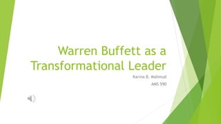 Warren Buffett as a
Transformational Leader
Karina B. Mahmud
AMS 590

 