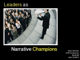 Leaders as




   Narrative Champions     Dean Shareski
                         CAP Conference
                                Banff, AB
                           April 22,2013
 