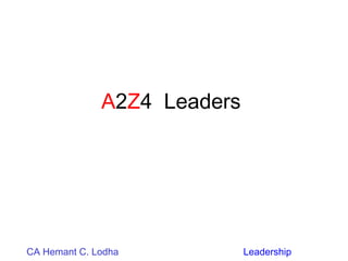 LeadershipCA Hemant C. Lodha
A2Z4 Leaders
 