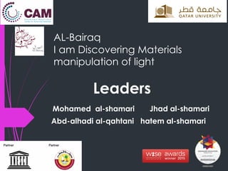 AL-Bairaq
I am Discovering Materials
manipulation of light
Mohamed al-shamari Jhad al-shamari
Abd-alhadi al-qahtani hatem al-shamari
Leaders
 