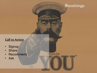 • Signup
• Share
• Recommend
• Ask
Call to Action
#tenthings
 