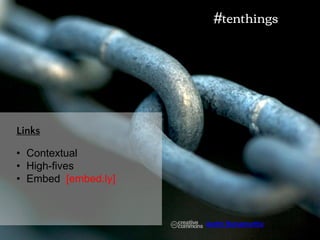 Links
• Contextual
• High-fives
• Embed [embed.ly]
#tenthings
Aarthi Ramamurthy
 