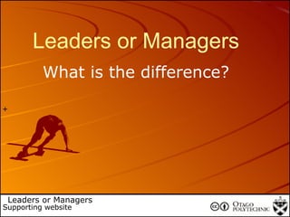 + Leaders or Managers Supporting website Leaders or Managers What is the difference? 