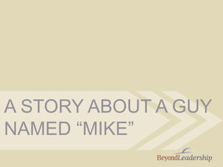 A STORY ABOUT A GUY
NAMED “MIKE”
 