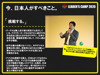 今、日本人がすべきこと。
「 挑戦する。
」
・グーグルは無人走行車の研究でも先行して
　いる。テスラモーターズなどはITの人達がEVを
　作る会社と捉えた方がわかりやすい。日本の
　自前主義、垂直統合型に対して、ITの人達は
　水平分業型。
・水平分業の先駆けはパソコン。今やデジタル
　家電も同じ流れ。将来的にはEVなどの新しい
　車もそのような生産スタイルが主流になる
　可能性がある。
・アメリカは挑戦する風土。日本もかつてはさかん
　に挑戦してきた。アメリカでは挑戦を応援する
　文化や制度が充実しリスクマネーも潤沢。日本
　にはお金がない訳じゃない。有り余るキャッシュ
　をもっと挑戦する人たちに還流する仕組みや
　風土の醸成が必要。

「日本でもアン
トレプレナーシ
新しいことにチ
ップを発揮して
ャレンジする人
を増やす必要
事なかれ主義
がある。
、無責任体質
から脱却すべ
き」

 