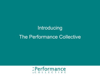 Introducing
The Performance Collective
 