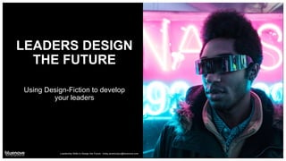 LEADERS DESIGN
THE FUTURE
Using Design-Fiction to develop
your leaders
Leadership Skills to Design the Future - kristy.anamoutou@bluenove.com 1
 