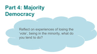 Reflect on experiences of losing the
‘vote’, being in the minority, what do
you tend to do?
Part 4: Majority
Democracy
 