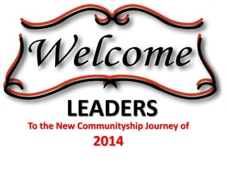 LEADERS

To the New Communityship Journey of

2014

 