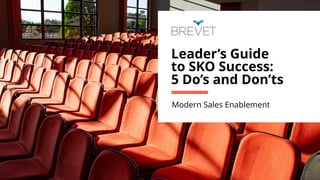 Leader’s Guide
to SKO Success:
5 Do’s and Don’ts
Modern Sales Enablement
 