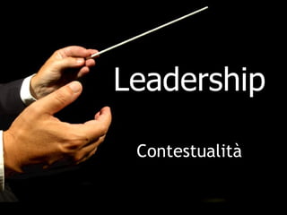 Leadership

 Contestualità
 