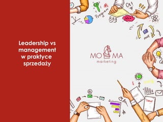 Leadership vs
management
w praktyce
sprzedaży
 