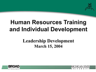 Human Resources Training and Individual Development Leadership Development March 15, 2004 
