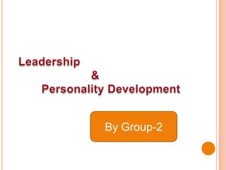  Leadership                        &         Personality Development  By Group-2 