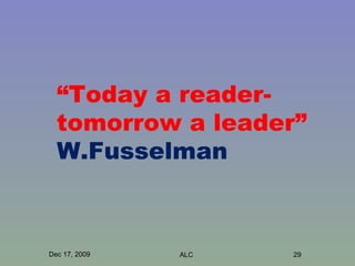 Dec 17, 2009 ALC “ Today a reader-tomorrow a leader”  W.Fusselman 