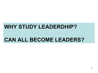 WHY STUDY LEADERDHIP? CAN ALL BECOME LEADERS?  