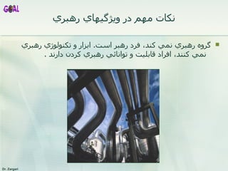 نکات مهم  در ويژگيهاي رهبري گروه رهبري نمي كند، فرد رهبر است .   ابزار و تكنولوژي رهبري   نمي كنند، افراد قابليت و توانائي رهبري كردن دارند  . 