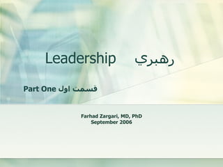 Leadership  رهبري Part One  قسمت اول  Farhad Zargari, MD, PhD September 2006 