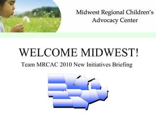 WELCOME MIDWEST!
Team MRCAC 2010 New Initiatives Briefing
 