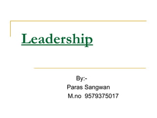 Leadership By:-   Paras Sangwan M.no  9579375017 