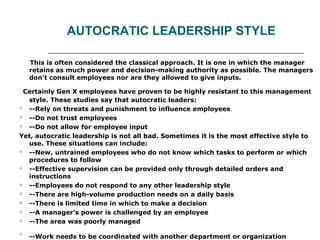 AUTOCRATIC LEADERSHIP STYLE
This is often considered the classical approach. It is one in which the manager
retains as muc...