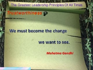 Trustworthiness
The Greatest Leadership Principles Of All Times
Trustworthiness
Mahatma Gandhi
 