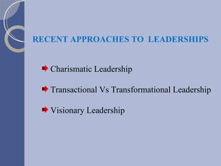 RECENT APPROACHES TO  LEADERSHIPS Charismatic Leadership  Transactional Vs Transformational Leadership Visionary Leadership 