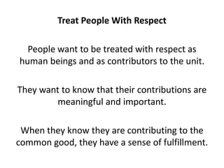 Treat People With Respect<br />People want to be treated with respect as human beings and as contributors to the unit. <br...