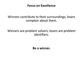 Focus on Excellence<br />Winners contribute to their surroundings; losers complain about them. <br />Winners are problem s...
