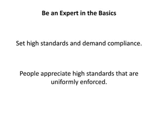 Be an Expert in the Basics<br />Set high standards and demand compliance. <br />People appreciate high standards that are ...