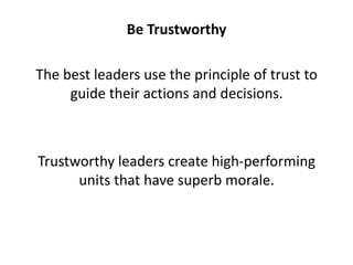 Be Trustworthy<br />The best leaders use the principle of trust to guide their actions and decisions. <br />Trustworthy le...
