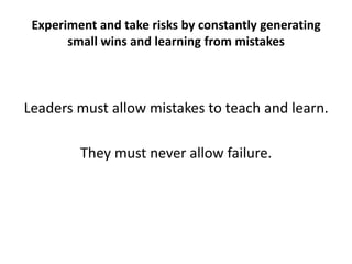 Experiment and take risks by constantly generating small wins and learning from mistakes<br />Leaders must allow mistakes ...