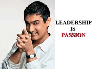LEADERSHIP IS  PASSION 