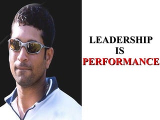 LEADERSHIP IS  PERFORMANCE 