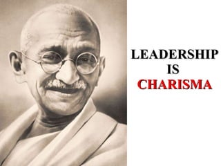 LEADERSHIP IS  CHARISMA 
