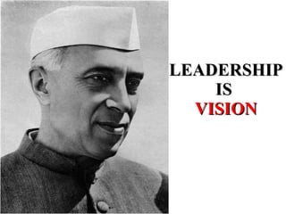 LEADERSHIP IS  VISION 