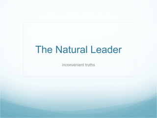The Natural Leader inconvenient truths 