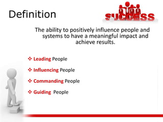 DefinitionThe ability to positively influence people and systems to have a meaningful impact and achieve results.Leading People