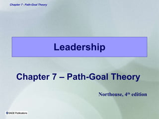 Leadership Chapter 7 – Path-Goal Theory Northouse, 4 th  edition 