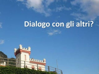 Dialogo con gli altri?
 