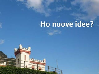 Ho nuove idee?
 