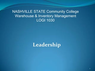 NASHVILLE STATE Community College
 Warehouse & Inventory Management
            LOGI 1030




          Leadership



                                    1
 