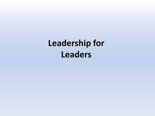 Leadership for
   Leaders
 