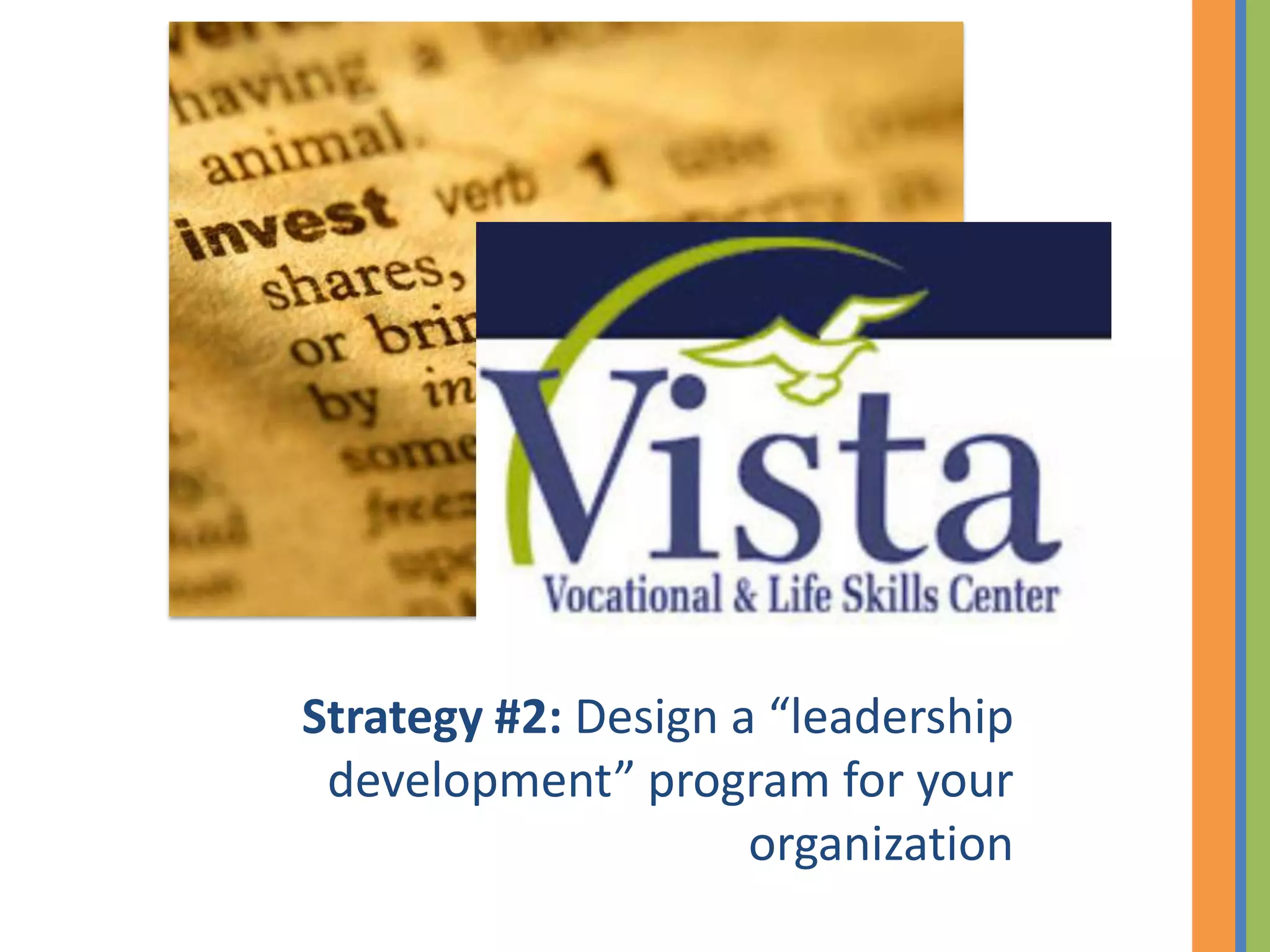 Strategy #2: Design a “leadership
 development” program for your
                     organization
 