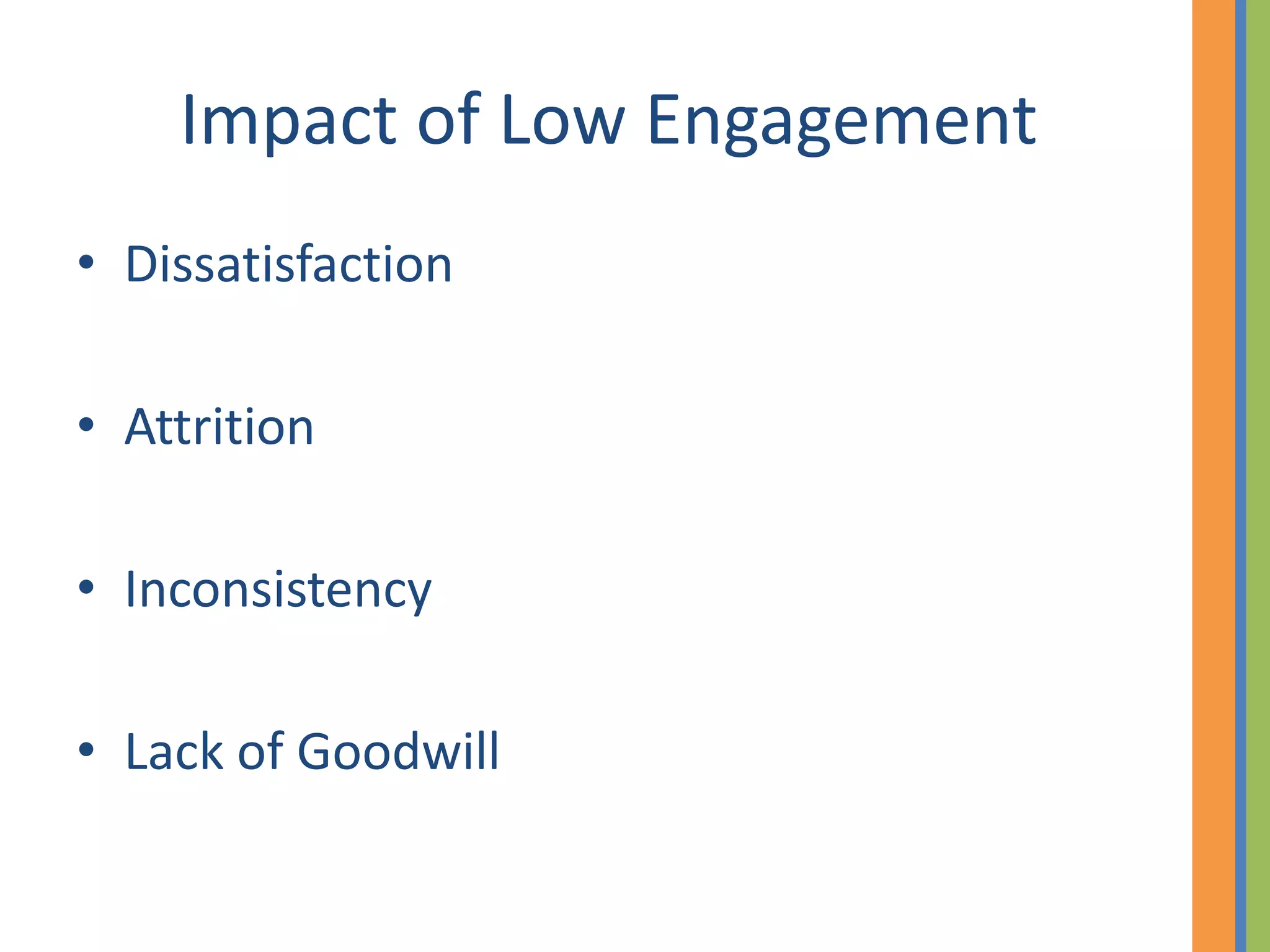 Impact of Low Engagement
• Dissatisfaction

• Attrition

• Inconsistency

• Lack of Goodwill
 