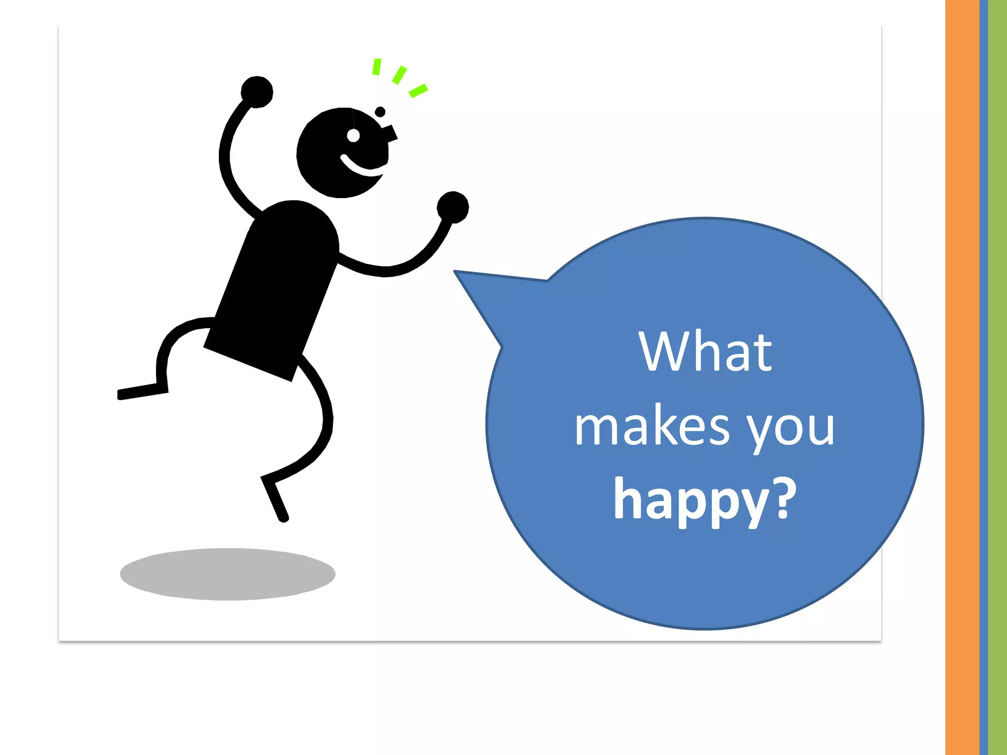 What
makes you
 happy?
 