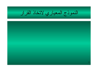 ‫النموذج المعياري لتخاذ القرار‬




                                ‫11‬
 