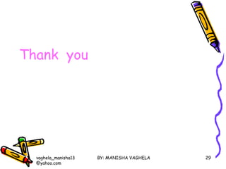 Thank you




  vaghela_manisha13   BY: MANISHA VAGHELA   29
  @yahoo.com
 